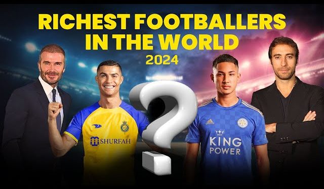 2024’s Richest Football Player in the World
